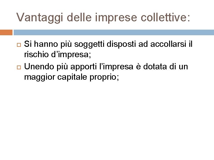 Vantaggi delle imprese collettive: Si hanno più soggetti disposti ad accollarsi il rischio d’impresa;