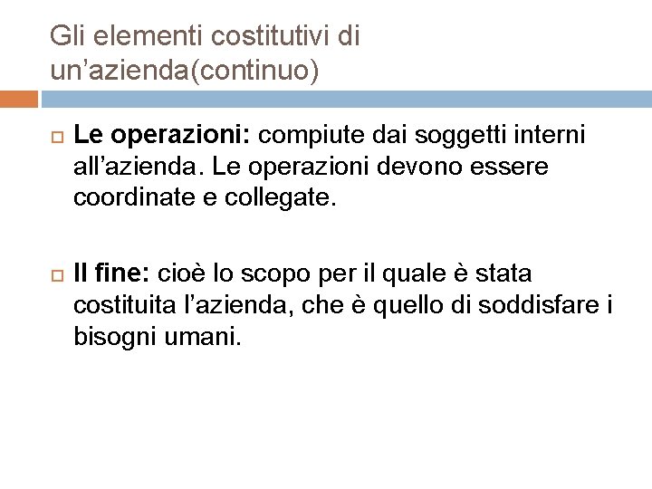 Gli elementi costitutivi di un’azienda(continuo) Le operazioni: compiute dai soggetti interni all’azienda. Le operazioni