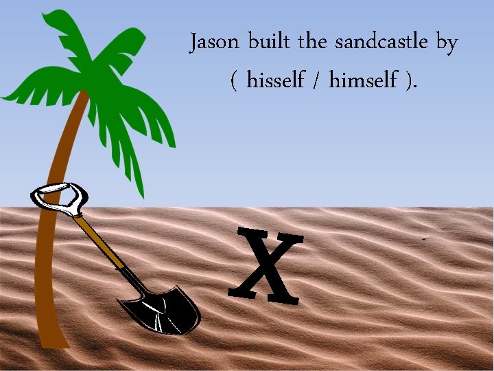Jason built the sandcastle by ( hisself / himself ). Xhimself 