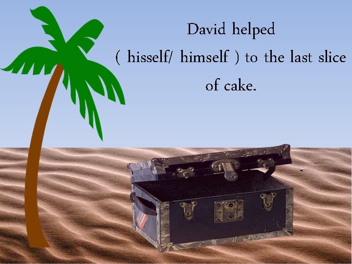 David helped ( hisself/ himself ) to the last slice of cake. himself 
