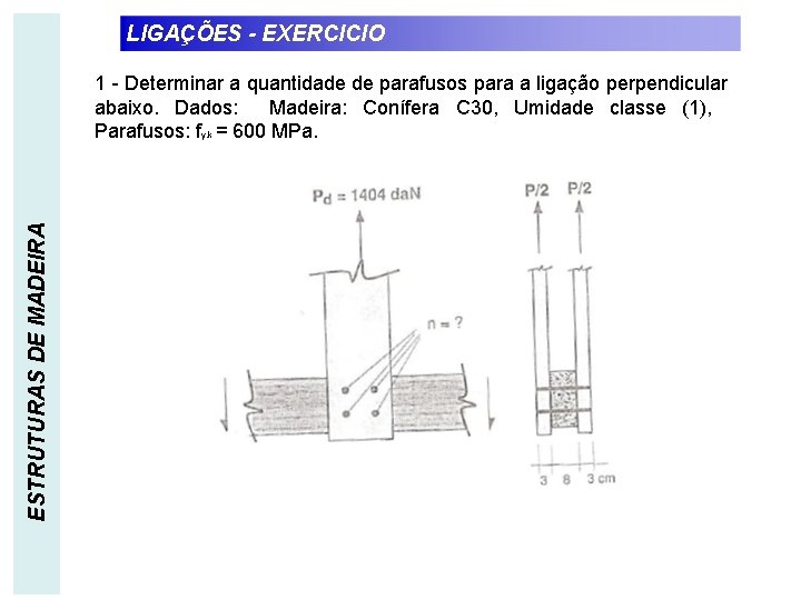 LIGAÇÕES - EXERCICIO ESTRUTURAS DE MADEIRA 1 - Determinar a quantidade de parafusos para