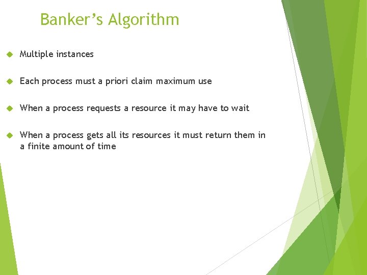 Banker’s Algorithm Multiple instances Each process must a priori claim maximum use When a