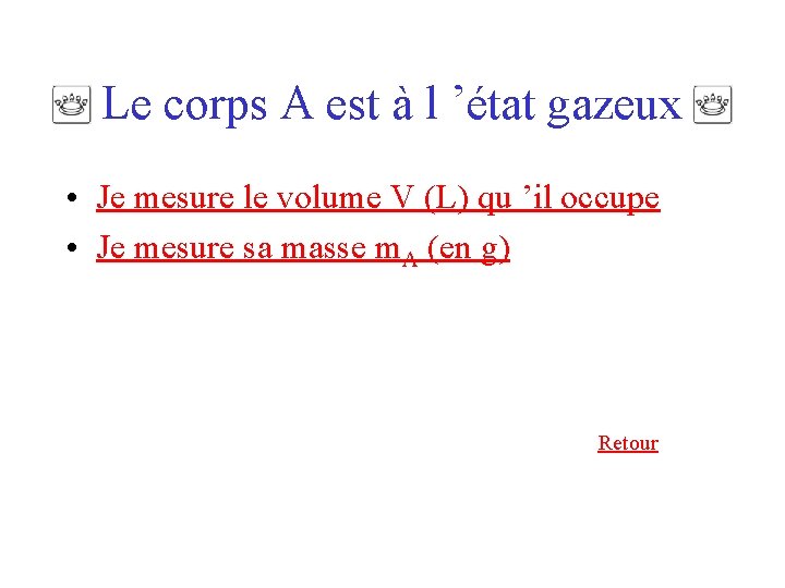 Le corps A est à l ’état gazeux • Je mesure le volume V