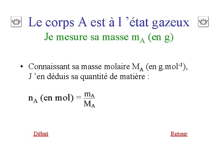 Le corps A est à l ’état gazeux Je mesure sa masse m. A