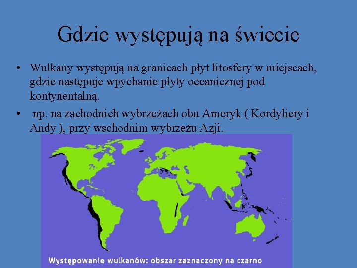 Gdzie występują na świecie • Wulkany występują na granicach płyt litosfery w miejscach, gdzie