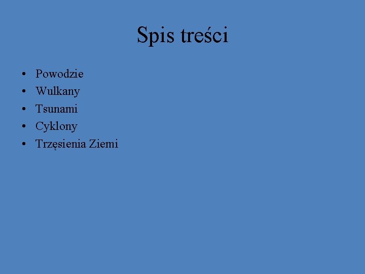 Spis treści • • • Powodzie Wulkany Tsunami Cyklony Trzęsienia Ziemi 