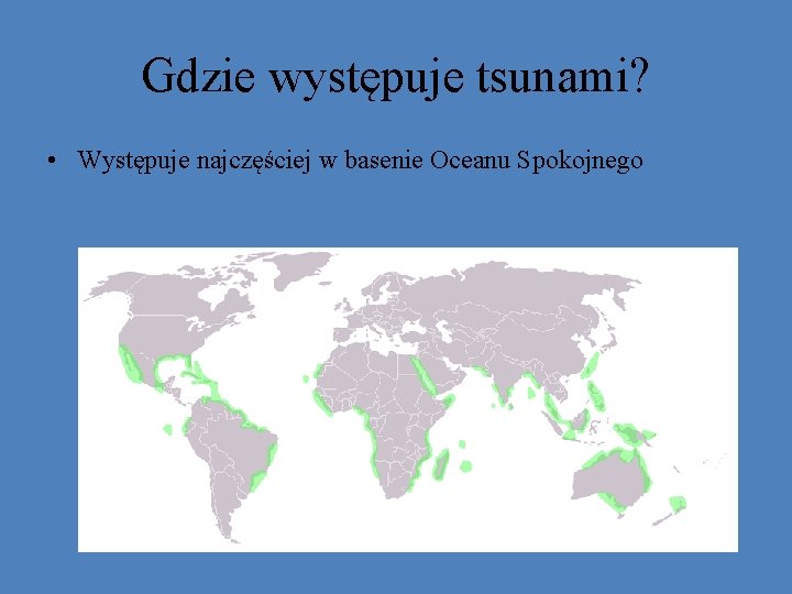 Gdzie występuje tsunami? • Występuje najczęściej w basenie Oceanu Spokojnego 