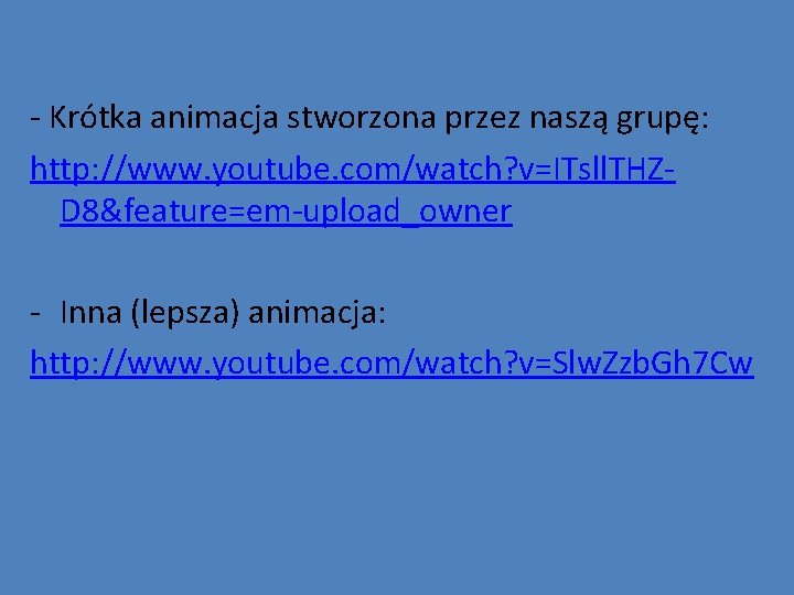 - Krótka animacja stworzona przez naszą grupę: http: //www. youtube. com/watch? v=ITsll. THZD 8&feature=em-upload_owner