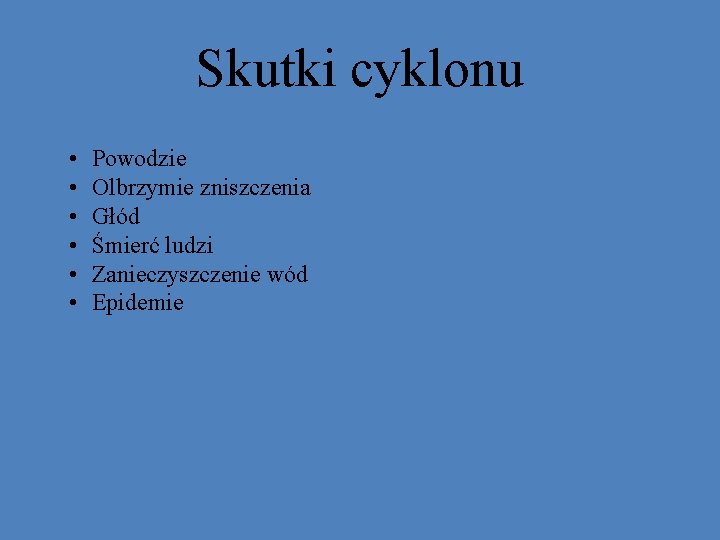 Skutki cyklonu • • • Powodzie Olbrzymie zniszczenia Głód Śmierć ludzi Zanieczyszczenie wód Epidemie