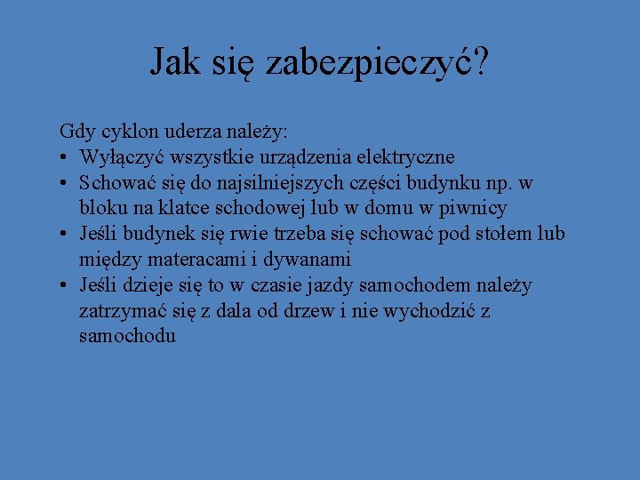 Jak się zabezpieczyć? Gdy cyklon uderza należy: • Wyłączyć wszystkie urządzenia elektryczne • Schować