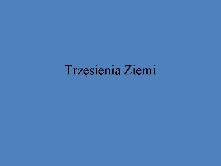 Trzęsienia Ziemi Trzęsienia Ziemi