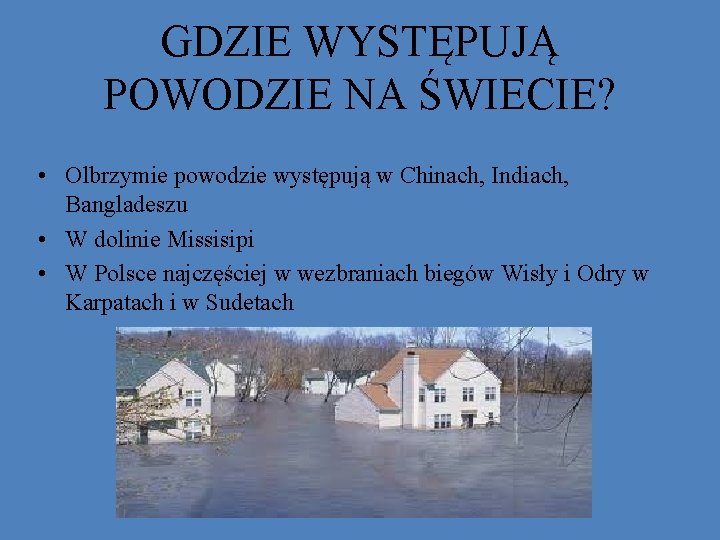 GDZIE WYSTĘPUJĄ POWODZIE NA ŚWIECIE? • Olbrzymie powodzie występują w Chinach, Indiach, Bangladeszu •