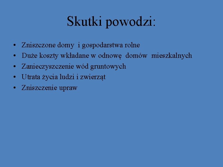 Skutki powodzi: • • • Zniszczone domy i gospodarstwa rolne Duże koszty wkładane w