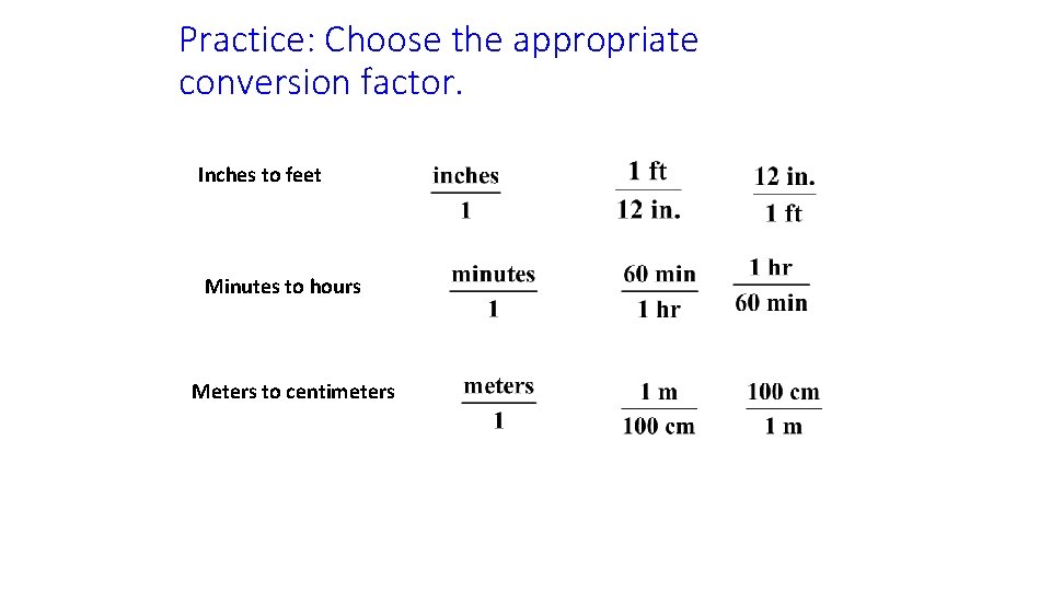 Practice: Choose the appropriate conversion factor. Inches to feet Minutes to hours Meters to