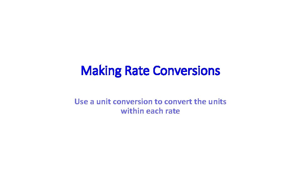 Making Rate Conversions Use a unit conversion to convert the units within each rate