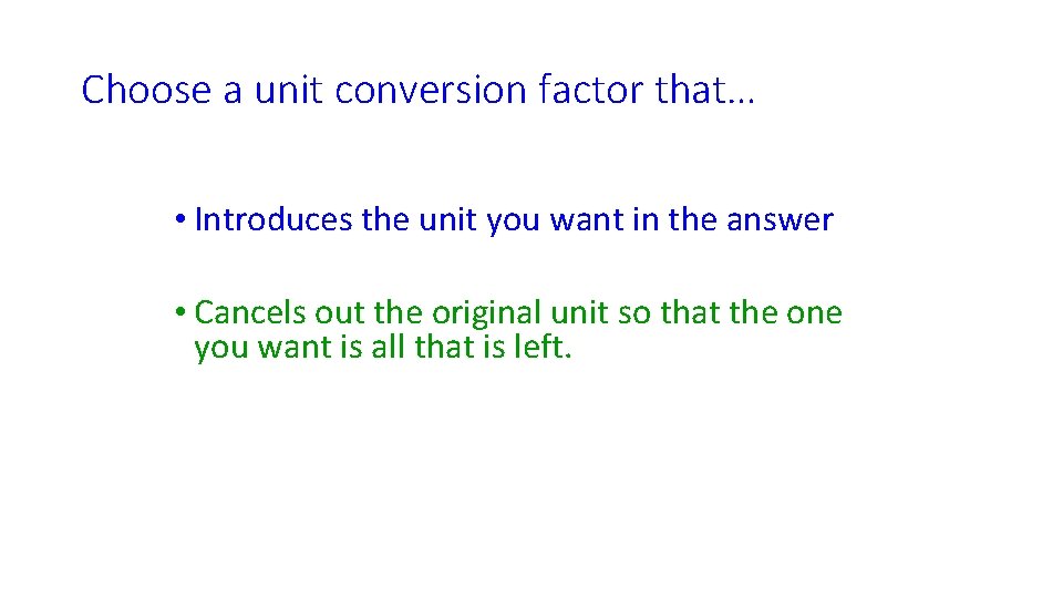 Choose a unit conversion factor that… • Introduces the unit you want in the