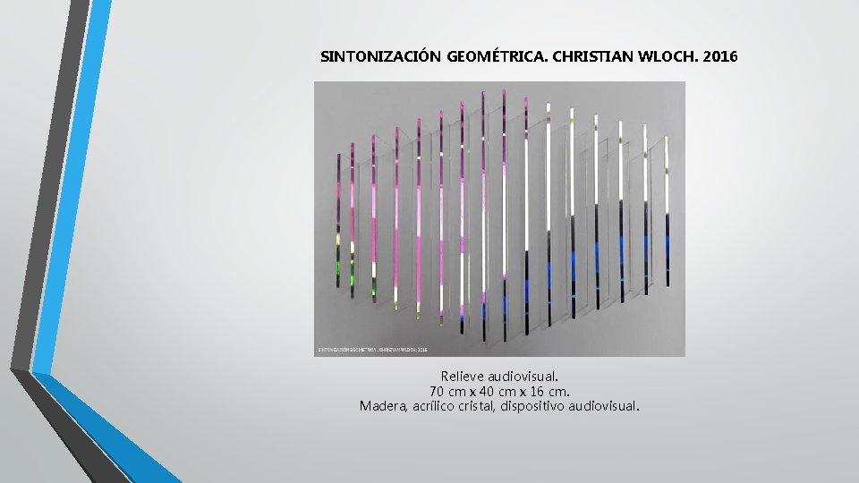 SINTONIZACIÓN GEOMÉTRICA. CHRISTIAN WLOCH. 2016 Relieve audiovisual. 70 cm x 40 cm x 16