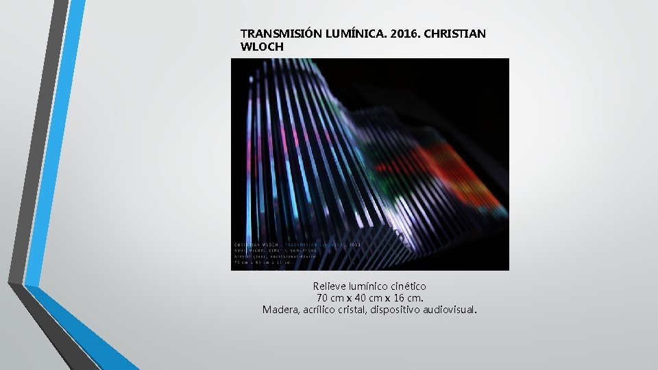 TRANSMISIÓN LUMÍNICA. 2016. CHRISTIAN WLOCH Relieve lumínico cinético 70 cm x 40 cm x
