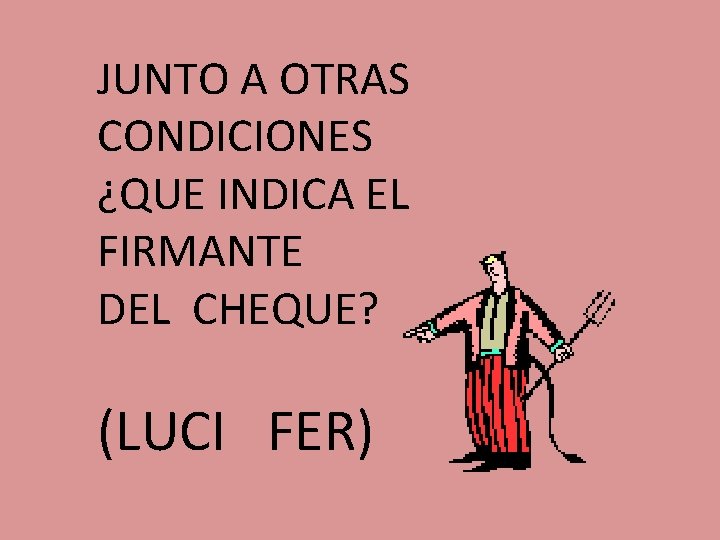 JUNTO A OTRAS CONDICIONES ¿QUE INDICA EL FIRMANTE DEL CHEQUE? (LUCI FER) JUNTO A OTRAS CONDICIONES ¿QUE INDICA EL FIRMANTE DEL CHEQUE? (LUCI FER)