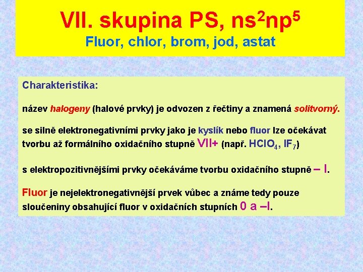 VII. skupina PS, ns 2 np 5 Fluor, chlor, brom, jod, astat Charakteristika: název