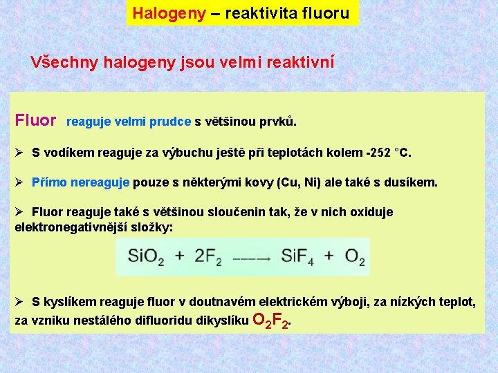 Halogeny – reaktivita fluoru Všechny halogeny jsou velmi reaktivní Fluor reaguje velmi prudce s