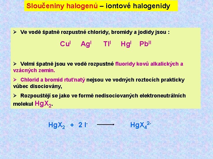 Sloučeniny halogenů – iontové halogenidy Ø Ve vodě špatně rozpustné chloridy, bromidy a jodidy