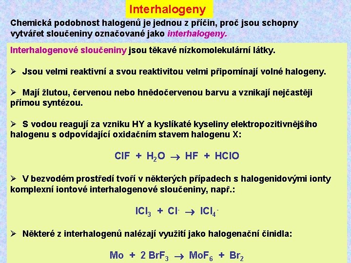Interhalogeny Chemická podobnost halogenů je jednou z příčin, proč jsou schopny vytvářet sloučeniny označované