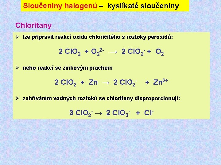 Sloučeniny halogenů – kyslíkaté sloučeniny Chloritany Ø lze připravit reakcí oxidu chloričitého s roztoky