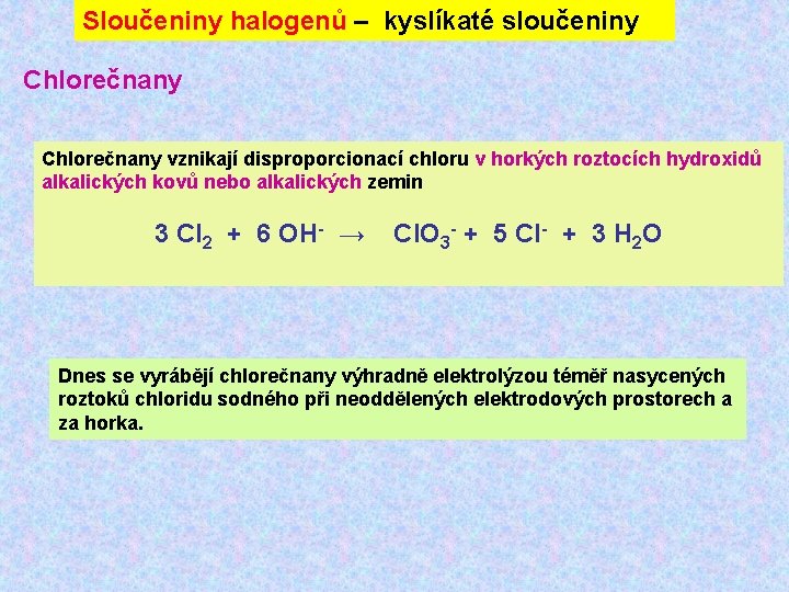 Sloučeniny halogenů – kyslíkaté sloučeniny Chlorečnany vznikají disproporcionací chloru v horkých roztocích hydroxidů alkalických