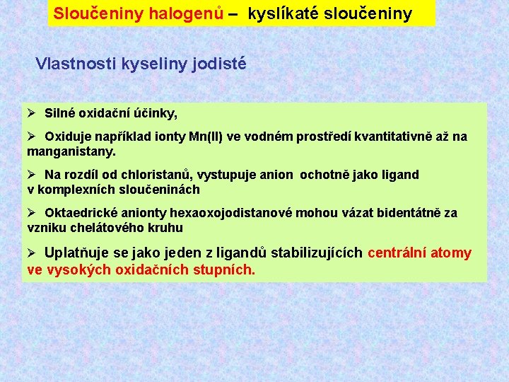 Sloučeniny halogenů – kyslíkaté sloučeniny Vlastnosti kyseliny jodisté Ø Silné oxidační účinky, Ø Oxiduje