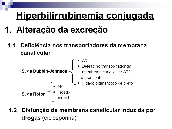 Hiperbilirrubinemia conjugada 1. Alteração da excreção 1. 1 Deficiência nos transportadores da membrana canalicular