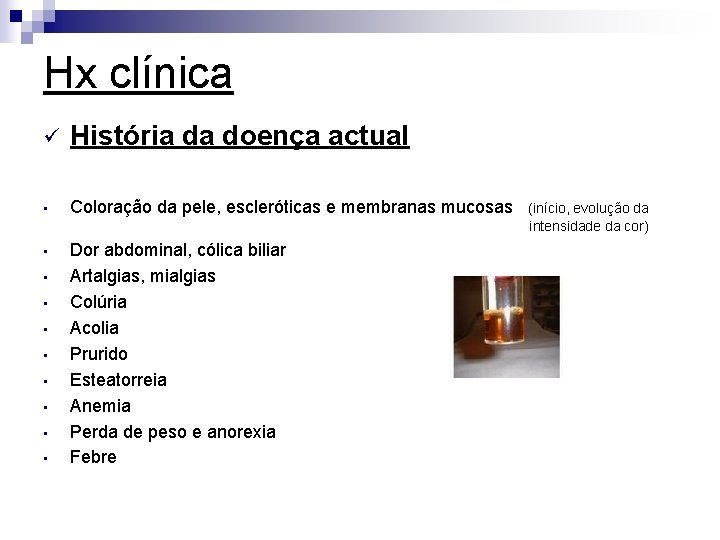 Hx clínica ü História da doença actual • Coloração da pele, escleróticas e membranas