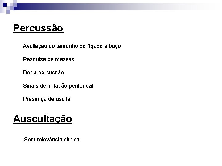 Percussão Avaliação do tamanho do fígado e baço Pesquisa de massas Dor à percussão