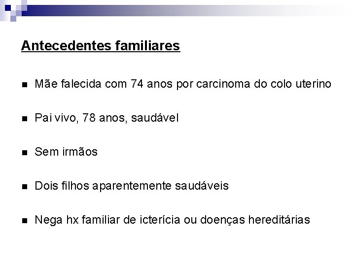 Antecedentes familiares n Mãe falecida com 74 anos por carcinoma do colo uterino n