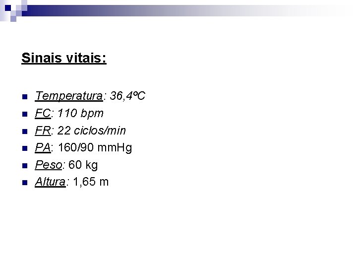 Sinais vitais: n n n Temperatura: 36, 4ºC FC: 110 bpm FR: 22 ciclos/min