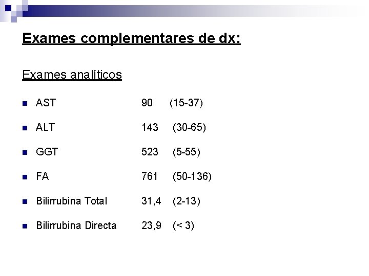 Exames complementares de dx: Exames analíticos n AST 90 (15 -37) n ALT 143