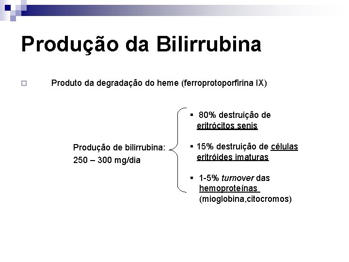 Produção da Bilirrubina ¨ Produto da degradação do heme (ferroprotoporfirina IX) § 80% destruição