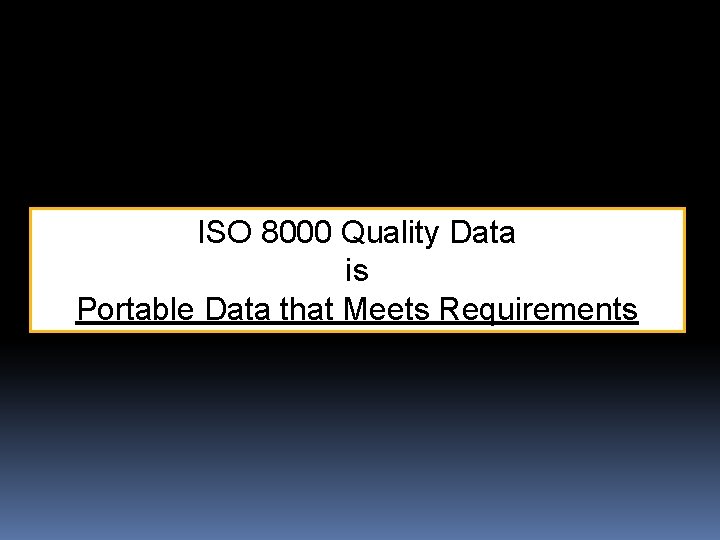 ISO 8000 Quality Data is Portable Data that Meets Requirements 
