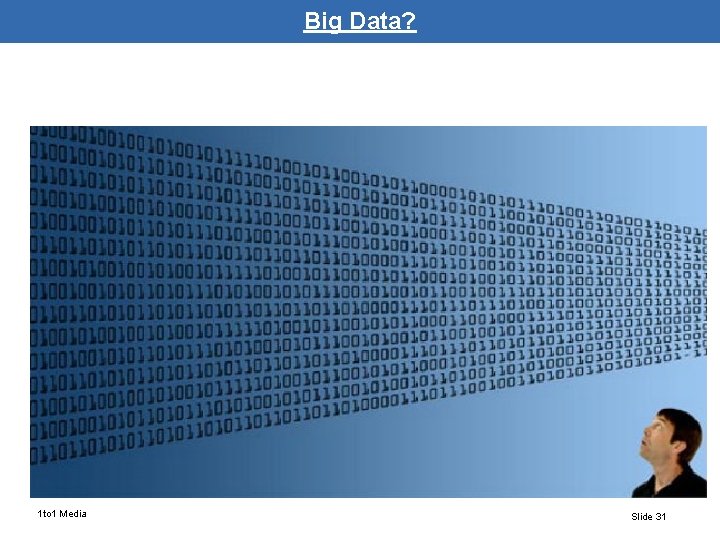 Big Data? 1 to 1 Media Slide 31 