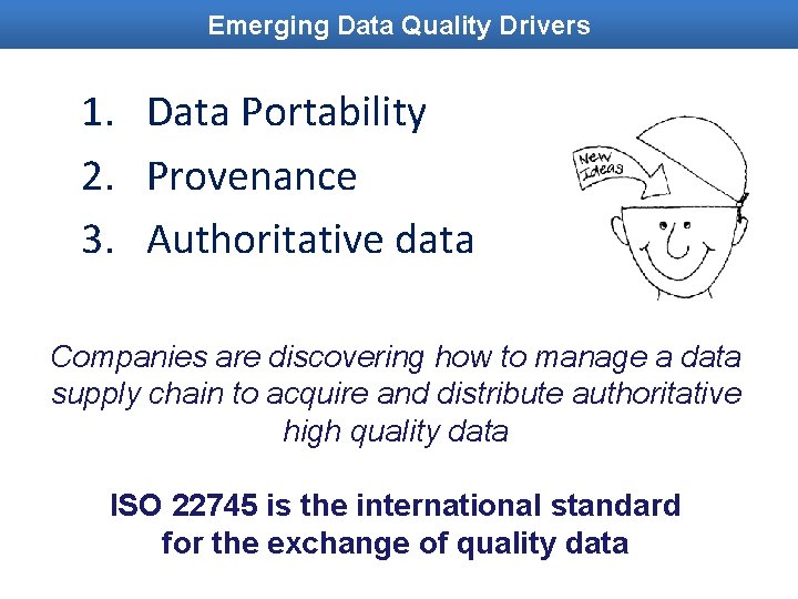 Emerging Data Quality Drivers 1. Data Portability 2. Provenance 3. Authoritative data Companies are