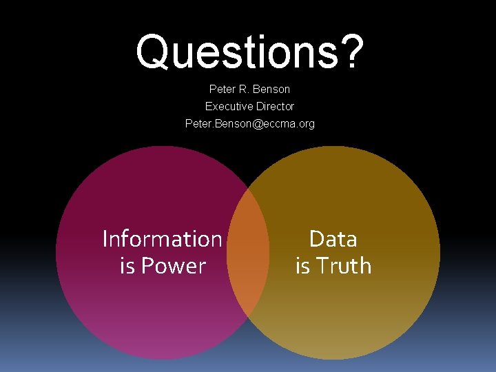 Questions? Peter R. Benson Executive Director Peter. Benson@eccma. org Information is Power Data is