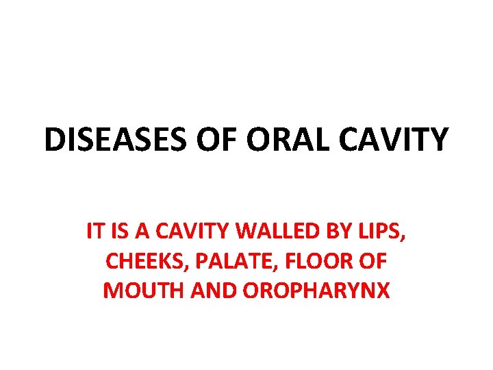 DISEASES OF ORAL CAVITY IT IS A CAVITY WALLED BY LIPS, CHEEKS, PALATE, FLOOR