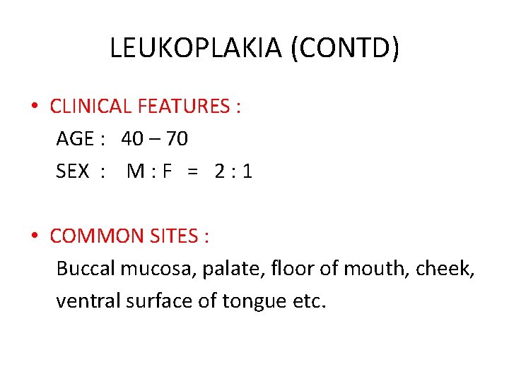 LEUKOPLAKIA (CONTD) • CLINICAL FEATURES : AGE : 40 – 70 SEX : M