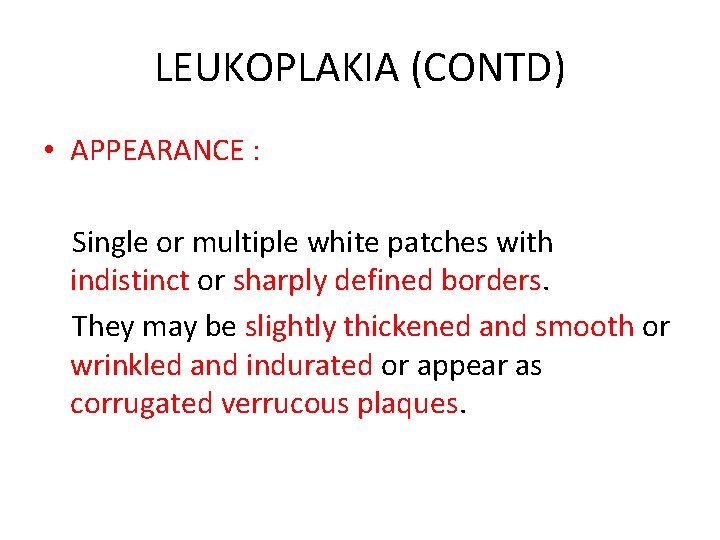 LEUKOPLAKIA (CONTD) • APPEARANCE : Single or multiple white patches with indistinct or sharply