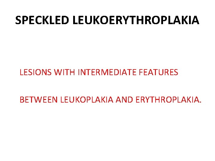 SPECKLED LEUKOERYTHROPLAKIA LESIONS WITH INTERMEDIATE FEATURES BETWEEN LEUKOPLAKIA AND ERYTHROPLAKIA. 