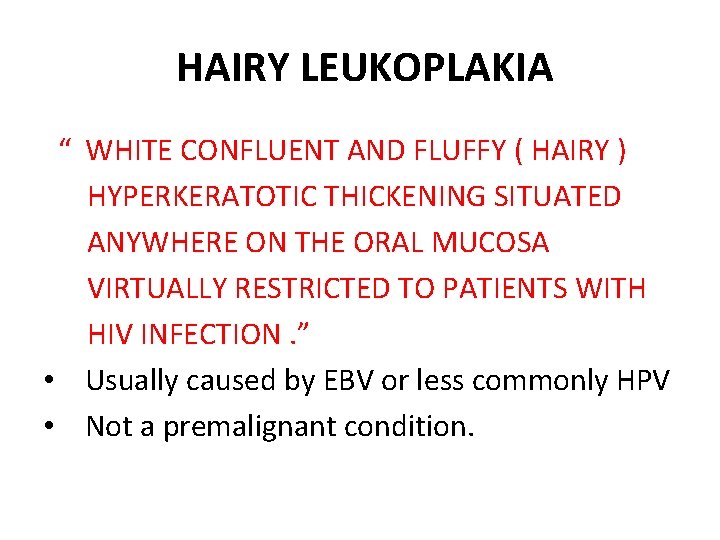 HAIRY LEUKOPLAKIA “ WHITE CONFLUENT AND FLUFFY ( HAIRY ) HYPERKERATOTIC THICKENING SITUATED ANYWHERE