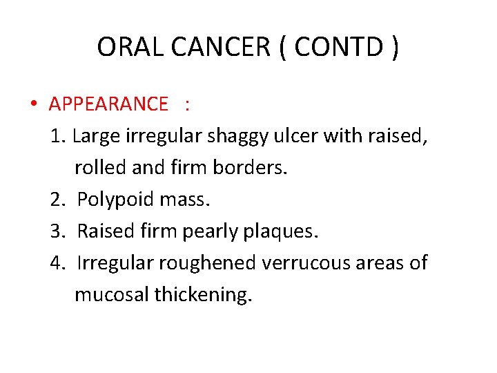 ORAL CANCER ( CONTD ) • APPEARANCE : 1. Large irregular shaggy ulcer with