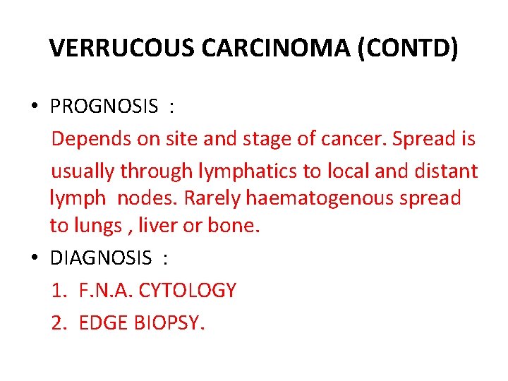 VERRUCOUS CARCINOMA (CONTD) • PROGNOSIS : Depends on site and stage of cancer. Spread