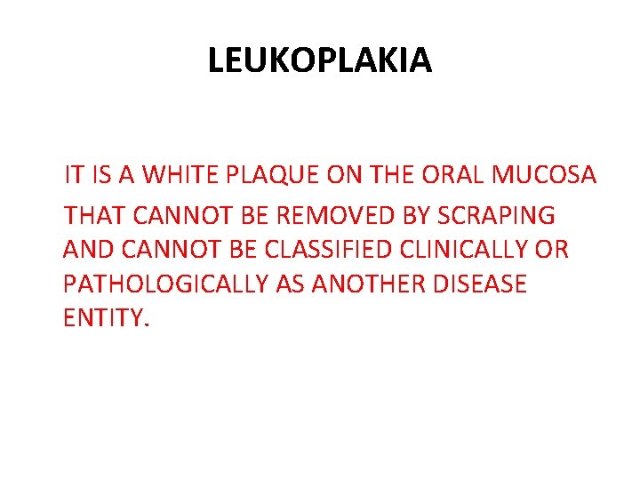 LEUKOPLAKIA IT IS A WHITE PLAQUE ON THE ORAL MUCOSA THAT CANNOT BE REMOVED