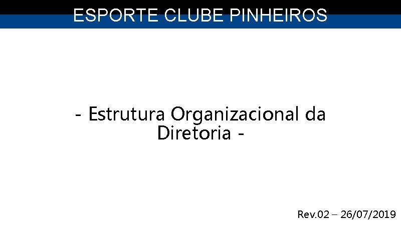 ESPORTE CLUBE PINHEIROS - Estrutura Organizacional da Diretoria - Rev. 02 – 26/07/2019 